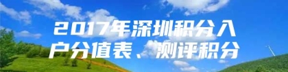 2017年深圳积分入户分值表、测评积分