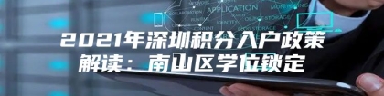 2021年深圳积分入户政策解读：南山区学位锁定