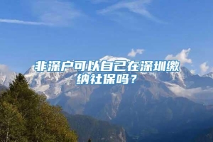 非深户可以自己在深圳缴纳社保吗？