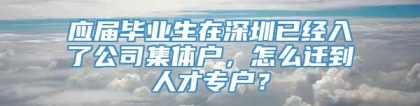 应届毕业生在深圳已经入了公司集体户，怎么迁到人才专户？