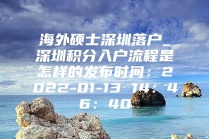 海外硕士深圳落户_深圳积分入户流程是怎样的发布时间：2022-01-13 14：46：40