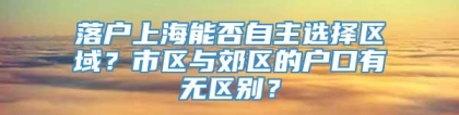 落户上海能否自主选择区域？市区与郊区的户口有无区别？