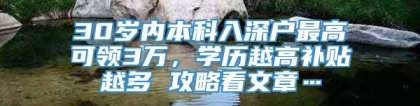 30岁内本科入深户最高可领3万，学历越高补贴越多 攻略看文章…