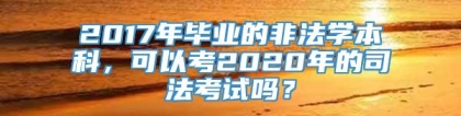 2017年毕业的非法学本科，可以考2020年的司法考试吗？