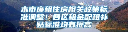 本市廉租住房相关政策标准调整！各区租金配租补贴标准均有提高