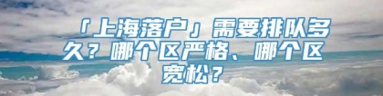 「上海落户」需要排队多久？哪个区严格、哪个区宽松？