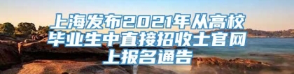 上海发布2021年从高校毕业生中直接招收士官网上报名通告