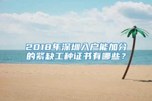 2018年深圳入户能加分的紧缺工种证书有哪些？