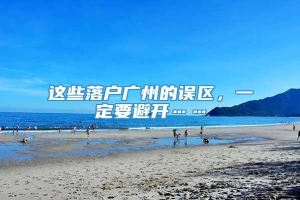 这些落户广州的误区，一定要避开……