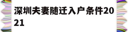 深圳夫妻随迁入户条件2021(深圳夫妻随迁入户条件2021新规定官网)