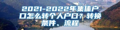 2021-2022年集体户口怎么转个人户口？转换条件、流程