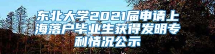 东北大学2021届申请上海落户毕业生获得发明专利情况公示