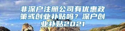 非深户注册公司有优惠政策或创业补贴吗？深户创业补贴2021