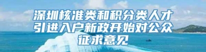 深圳核准类和积分类人才引进入户新政开始对公众征求意见