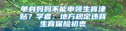 单身妈妈不能申领生育津贴？学者：地方规定违背生育保险初衷