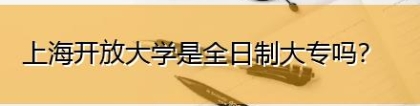 上海开放大学是全日制大专吗？