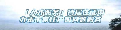 「人才服务」持居住证申办本市常住户口问题解答