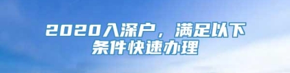 2020入深户，满足以下条件快速办理