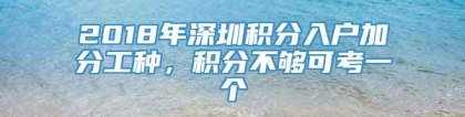 2018年深圳积分入户加分工种，积分不够可考一个