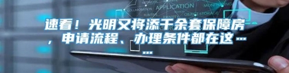 速看！光明又将添千余套保障房，申请流程、办理条件都在这……