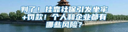 判了！挂靠社保引发坐牢+罚款！个人和企业都有哪些风险？