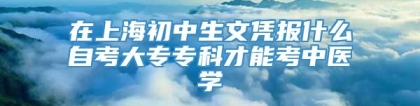 在上海初中生文凭报什么自考大专专科才能考中医学