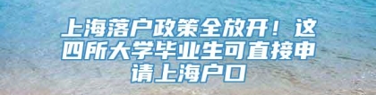 上海落户政策全放开！这四所大学毕业生可直接申请上海户口