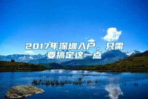 2017年深圳入户，只需要搞定这一点