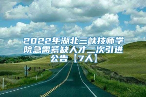 2022年湖北三峡技师学院急需紧缺人才二次引进公告【7人】