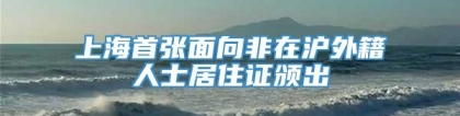 上海首张面向非在沪外籍人士居住证颁出