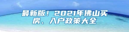 最新版！2021年佛山买房、入户政策大全