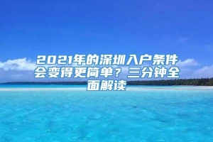 2021年的深圳入户条件会变得更简单？三分钟全面解读