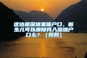 这边是深圳集体户口，新生儿可以跟随我入深圳户口么？（妈妈）