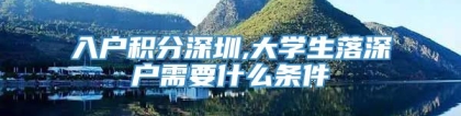 入户积分深圳,大学生落深户需要什么条件