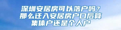 深圳安居房可以落户吗？那么迁入安居房户口后算集体户还是个人户