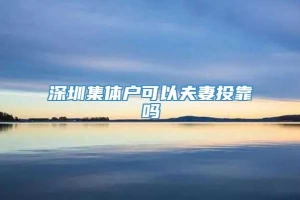 深圳集体户可以夫妻投靠吗