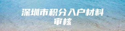 深圳市积分入户材料审核