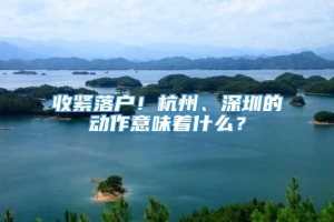 收紧落户！杭州、深圳的动作意味着什么？