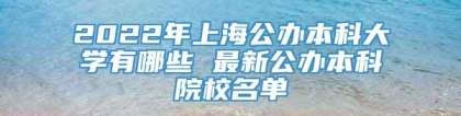 2022年上海公办本科大学有哪些 最新公办本科院校名单