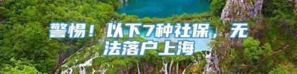 警惕！以下7种社保，无法落户上海