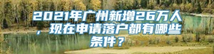 2021年广州新增26万人，现在申请落户都有哪些条件？