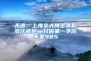 无语，上海交大博士求职多次被拒，只因第一学历不是985