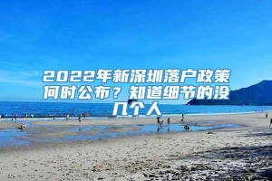 2022年新深圳落户政策何时公布？知道细节的没几个人