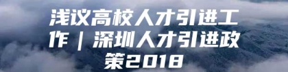 浅议高校人才引进工作｜深圳人才引进政策2018