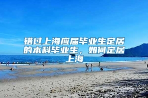 错过上海应届毕业生定居的本科毕业生，如何定居上海