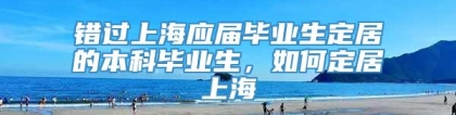 错过上海应届毕业生定居的本科毕业生，如何定居上海