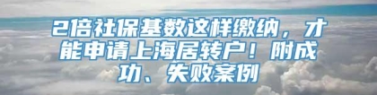 2倍社保基数这样缴纳，才能申请上海居转户！附成功、失败案例