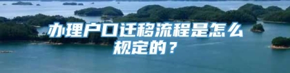 办理户口迁移流程是怎么规定的？