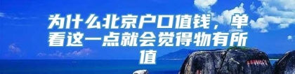 为什么北京户口值钱，单看这一点就会觉得物有所值