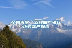 全国首家“双牌照”银行正式落户深圳